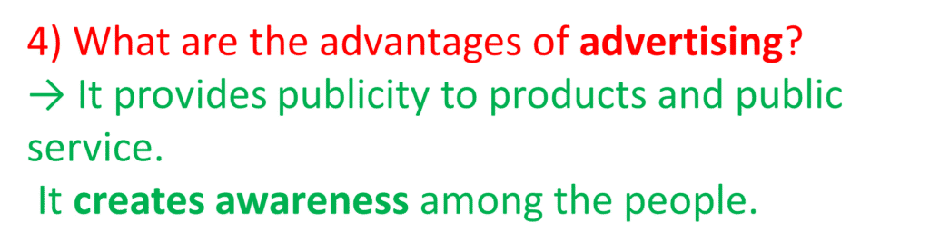 4) What are the advantages of advertising?
→ It provides publicity to products and public service. It creates awareness among the people.
